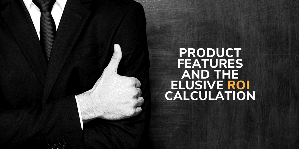 Product Features and the Elusive ROI Calculation 1